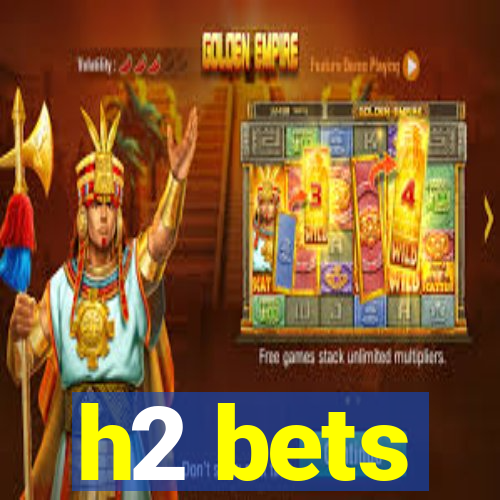 h2 bets